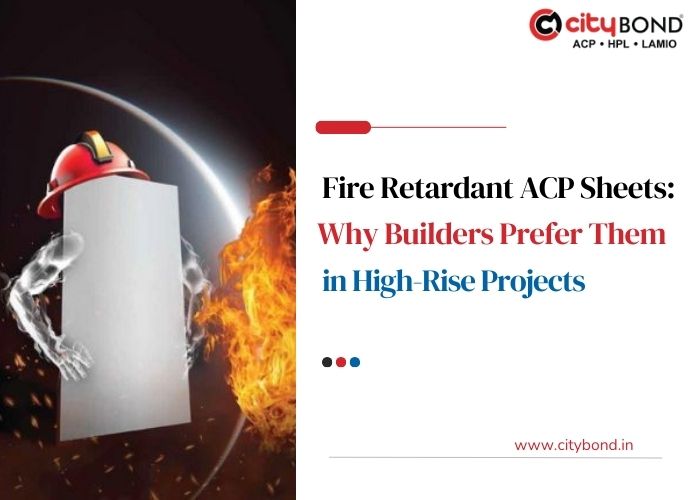 Fire Retardant ACP Sheets: Why Builders Prefer Them in High-Rise Projects