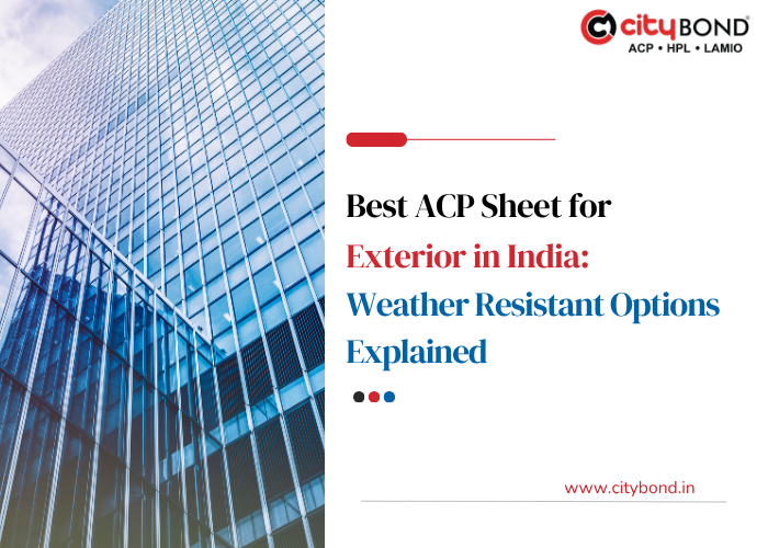 Best ACP Sheet for Exterior in India: Weather Resistant Options Explained